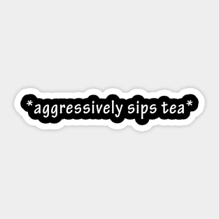 Agressively Sips Tea The Elegant Text With Full Of Emotions Sticker